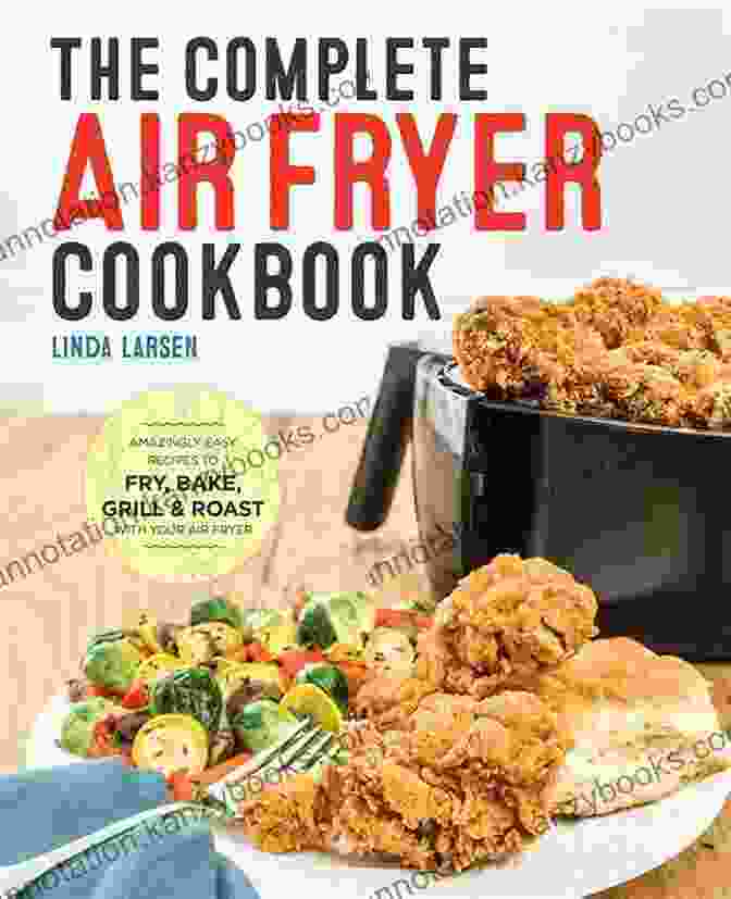 An Air Fryer Cookbook: The Ultimate Guide To Effortless Cooking An Air Fryer Cookbook: Air Fryer Recipes That Will Make Eating Healthy Way More Delicious