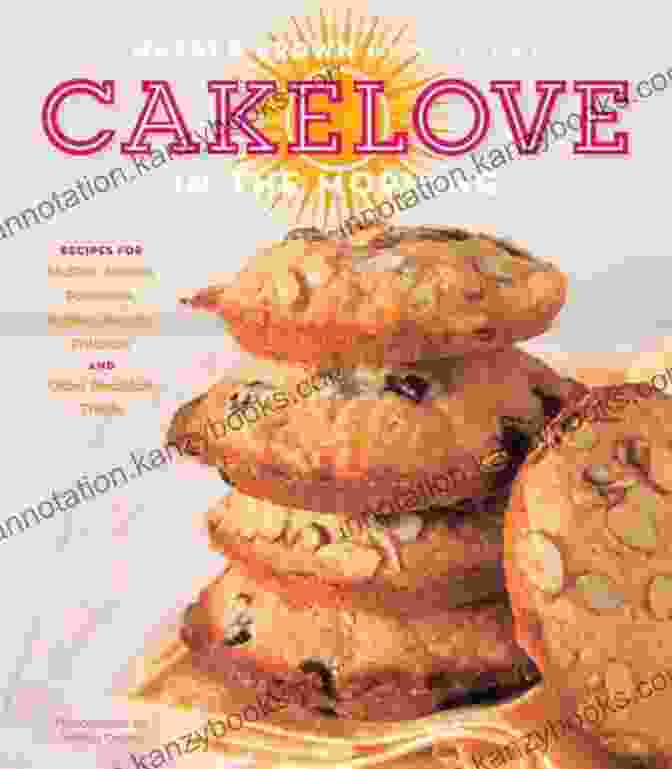 Cakelove In The Morning Cookbook Cover With A Tantalizing Display Of Cakes CakeLove In The Morning: Recipes For Muffins Scones Pancakes Waffles Biscuits Frittatas And Other Breakfast Treats