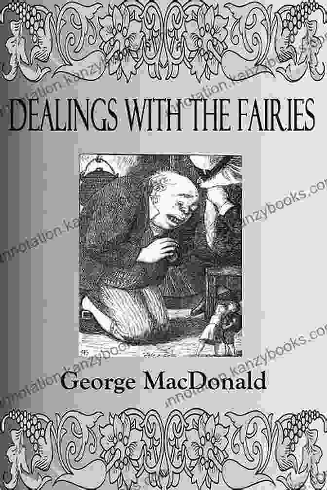 Dealings With The Fairies By George MacDonald George MacDonald: The Complete Fantasy Collection 8 Novels 30+ Short Stories And Fairy Tales (Illustrated): The Princess And The Goblin Lilith Phantastes Dealings With The Fairies And Many More