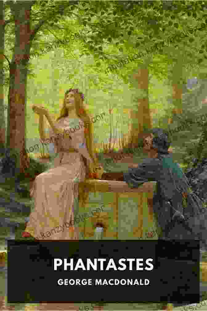 Phantastes By George MacDonald George MacDonald: The Complete Fantasy Collection 8 Novels 30+ Short Stories And Fairy Tales (Illustrated): The Princess And The Goblin Lilith Phantastes Dealings With The Fairies And Many More