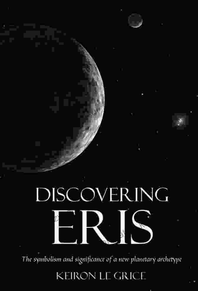 Symbolism And Significance Of New Planetary Archetype Discovering Eris: The Symbolism And Significance Of A New Planetary Archetype