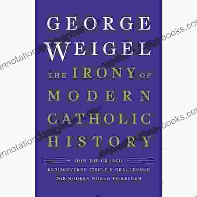 The Irony Of Modern Catholic History Book Cover The Irony Of Modern Catholic History: How The Church Rediscovered Itself And Challenged The Modern World To Reform