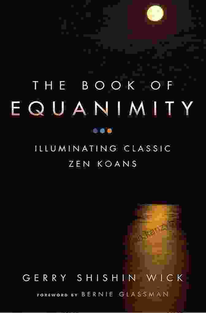 The Of Equanimity: Illuminating Classic Zen Koans For Everyday Wisdom The Of Equanimity: Illuminating Classic Zen Koans