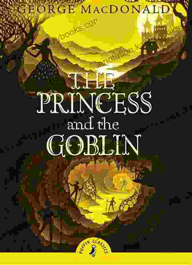 The Princess And The Goblin By George MacDonald George MacDonald: The Complete Fantasy Collection 8 Novels 30+ Short Stories And Fairy Tales (Illustrated): The Princess And The Goblin Lilith Phantastes Dealings With The Fairies And Many More