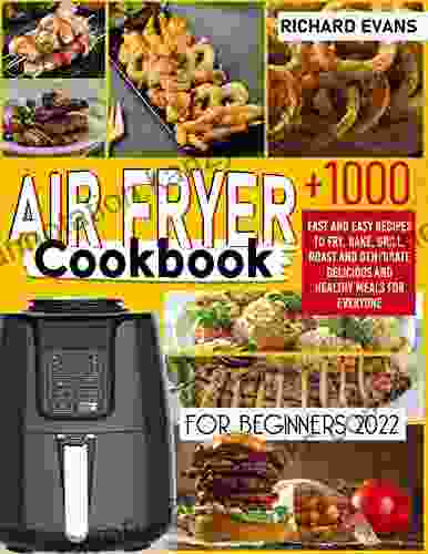 Air Fryer Cookbook For Beginners 2024: +1000 Fast And Easy Air Fryer Recipes To Fry Bake Grill Roast And Dehydrate Delicious And Healthy Meals For Everyone