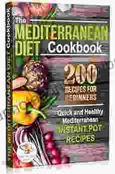 The Mediterranean Diet Cookbook: 200 Recipes for Beginners Quick and Healthy Mediterranean Instant Pot Recipes