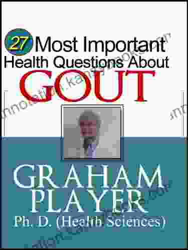 27 Most Important Health Questions About Gout: Not For Dummies Answers (27 Most Important Health Questions Series)