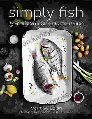 Simply Fish: 75 Modern And Delicious Recipes For Sustainable Seafood