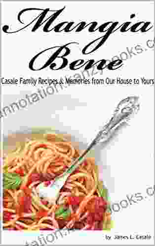 Mangia Bene: Casale Family Recipes Memories From Our House To Yours