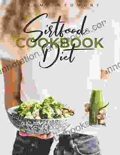 Sirtfood Diet Cookbook: Activate Your Skinny Gene And Burn Fat With A 21 Day Meal Plan Tasty And Easy Recipes Will Help You Lose Weight And Maintain A Healthy Lifestyle To Feel Good For A Long Time