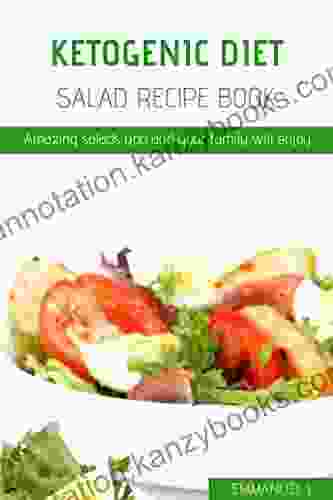 Ketogenic Diet Salad Recipe Book: Amazing Salads You And Your Family Will Enjoy