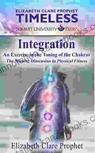 Integration: An Exercise In Toning The Chakras: The Missing Dimension In Physical Fitness (Elizabeth Clare Prophet Timeless)