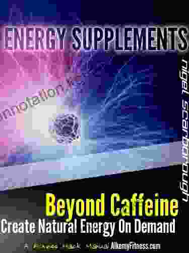 Energy Supplements: Beyond Caffeine And Stimulants Create Natural Energy On Demand