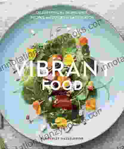 Vibrant Food: Celebrating The Ingredients Recipes And Colors Of Each Season A Cookbook