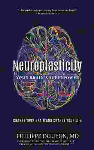 Neuroplasticity: Your Brain S Superpower: Change Your Brain And Change Your Life