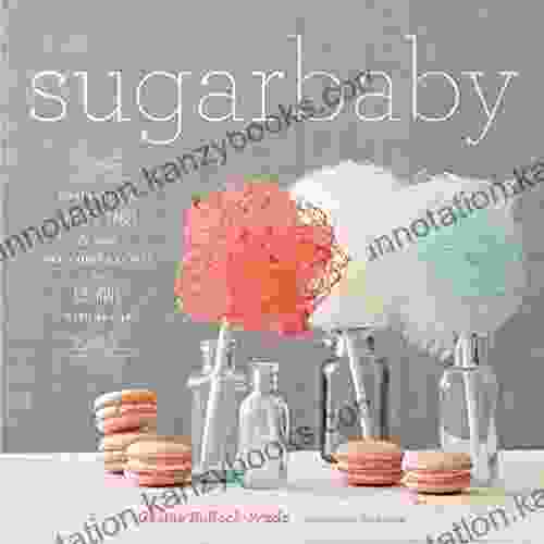 Sugar Baby: Confections Candies Cakes Other Delicious Recipes for Cooking with Sugar