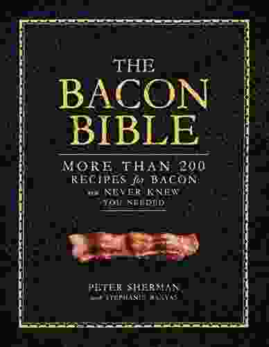 The Bacon Bible: More Than 200 Recipes For Bacon You Never Knew You Needed