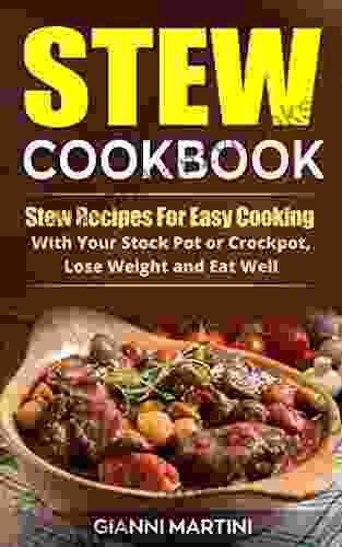 Stew Cookbook: Crockpot Stew Recipes For Easy Cooking To Lose Weight And Eat Well (Healthy Cooking)