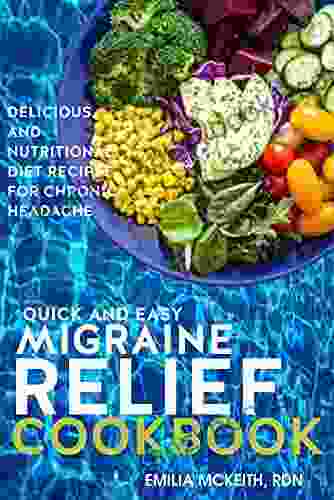 Quick And Easy Migraine Relief Cookbook: Delicious And Nutritional Diet Recipes For Chronic Headache