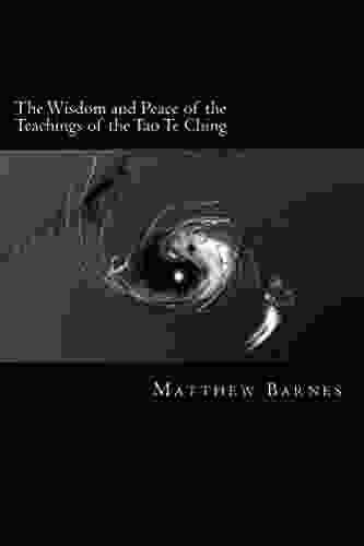 The Wisdom And Peace Of The Teachings Of The Tao Te Ching: A Modern Practical Guide Plain And Simple