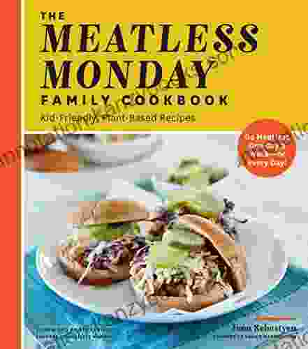 The Meatless Monday Family Cookbook: Kid Friendly Plant Based Recipes Go Meatless One Day a Week or Every Day