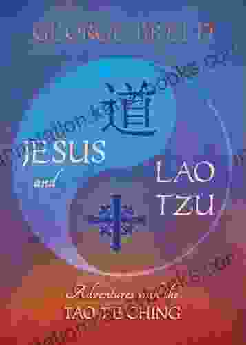 Jesus And Lao Tzu: Adventures With The Tao Te Ching