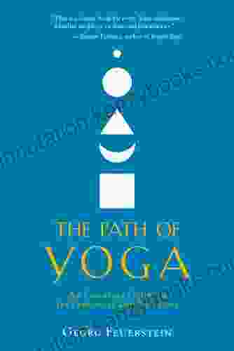 The Path Of Yoga: An Essential Guide To Its Principles And Practices