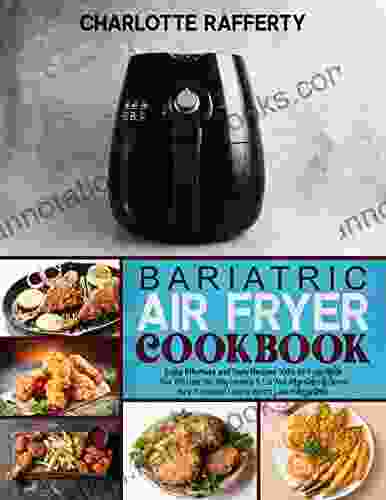 Bariatric Air Fryer Cookbook: Enjoy Effortless And Tasty Recipes 100% Air Fryer Made That Will Help You Stay Safe Eat Well After Gastric Sleeve For A Successful Lasting Weight Loss Maintenance