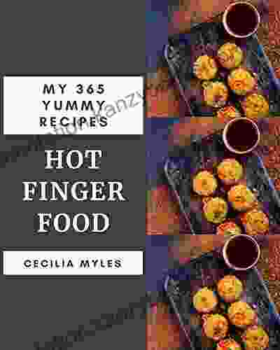 My 365 Yummy Hot Finger Food Recipes: Everything You Need In One Yummy Hot Finger Food Cookbook