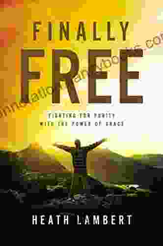 Finally Free: Fighting For Purity With The Power Of Grace