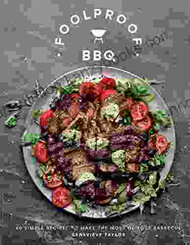 Foolproof BBQ: 60 Simple Recipes To Make The Most Of Your Barbecue