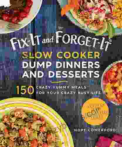 Fix It And Forget It Slow Cooker Dump Dinners And Desserts: 150 Crazy Yummy Meals For Your Crazy Busy Life