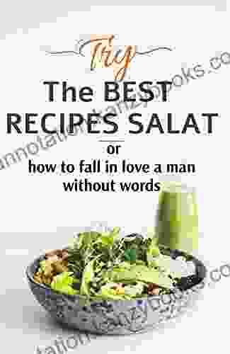 THE BEST RECIPES : For Delicious Salads Or How To Fall In Love A Man Without Words (The Best Recipes And Ingenious Cooking Ideas 3)