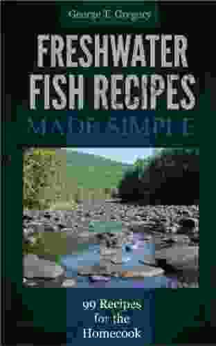 Freshwater Fish Recipes Made Simple 99 Classic Recipes for the Homecook