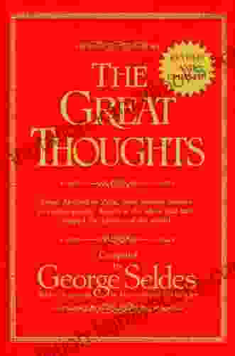 The Great Thoughts Revised And Updated: From Abelard To Zola From Ancient Greece To Contemporary America The Ideas That Have Shaped The History Of The World