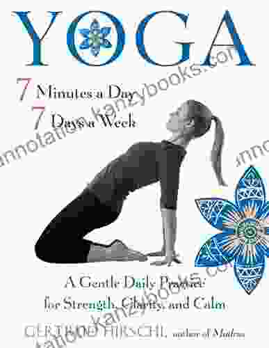 Yoga 7 Minutes a Day 7 Days a Week: A Gentle Daily Practice for Strength Clarity and Calm