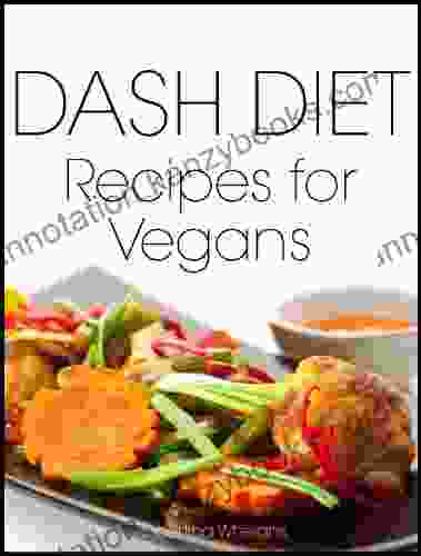 DASH Diet Recipes For Vegans: Breakfast Lunch Dinner Appetizers And Desserts (DASH Diet Cookbook 3)