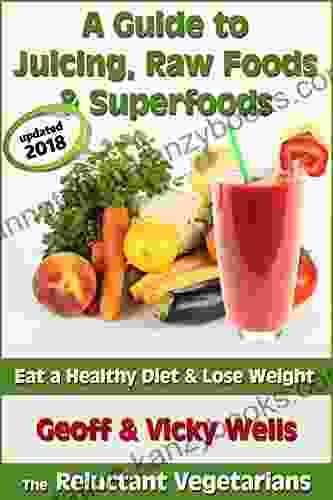 A Guide to Juicing Raw Foods Superfoods Eat a Healthy Diet Lose Weight (Reluctant Vegetarians 1)