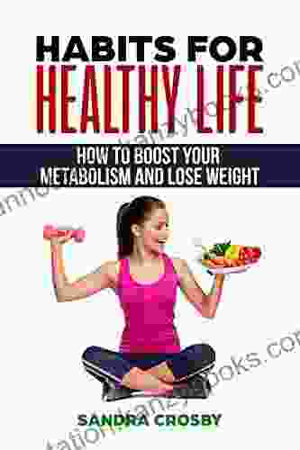 Habits For Healthy Life: How To Boost Your Metabolism And Lose Weight