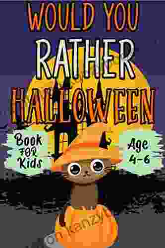 Halloween Would You Rather For Kids (Age 4 6): Spooky And Silly Questions For Fun Family Games For All Ages