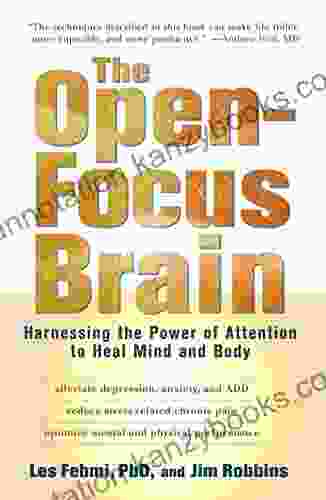 The Open Focus Brain: Harnessing The Power Of Attention To Heal Mind And Body