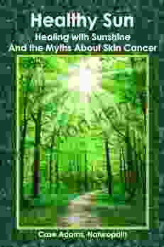 Healthy Sun: Healing With Sunshine And The Myths About Skin Cancer