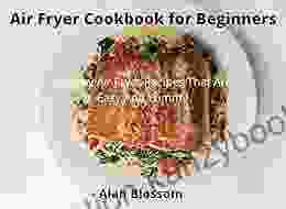 AIR FRYER COOKBOOK FOR BEGINNERS : HEALTHY AIR FRYER RECIPES THAT ARE EASY AND YUMMY