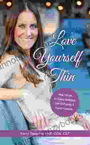 Love Yourself Thin: How I Broke An Eating Addiction Lost 40 Lbs Found Freedom