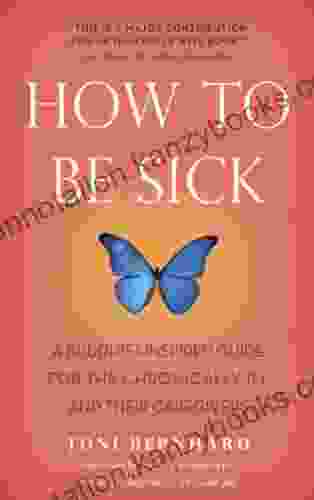 How To Be Sick: A Buddhist Inspired Guide For The Chronically Ill And Their Caregivers