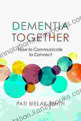 Dementia Together: How To Communicate To Connect (Nonviolent Communication Guides)