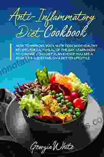 Anti Inflammatory Diet Cookbook: How To Improve Your Nutrition With Healthy Recipes For Each Meal Of The Day Learn How To Change Your Diet Even If You Are A Beginner And Establish A Better Lifestyle