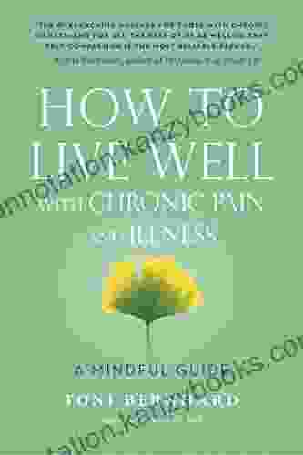 How To Live Well With Chronic Pain And Illness: A Mindful Guide