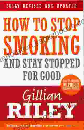 How To Stop Smoking And Stay Stopped For Good: Fully Revised And Updated