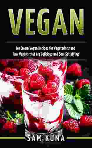 Vegan: Ice Cream Vegan Recipes For Vegetarians And Raw Vegans That Are Delicious And Soul Satisfying